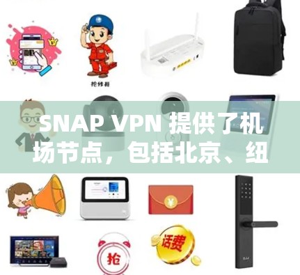 SNAP VPN 提供了机场节点，包括北京、纽约、伦敦等主要机场的本地化和国际化VPN服务。以下是基于SNAP VPN 的推荐