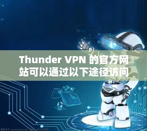 Thunder VPN 的官方网站可以通过以下途径访问