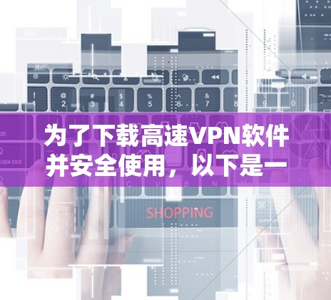为了下载高速VPN软件并安全使用，以下是一个清晰的步骤指南