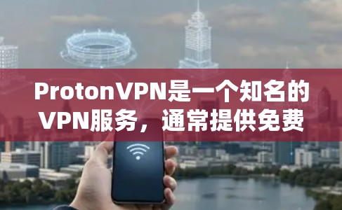 ProtonVPN是一个知名的VPN服务，通常提供免费版和付费版的版本。以下是一个详细的步骤指南，帮助您下载并使用ProtonVPN的免费版软件