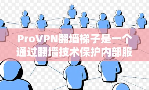 ProVPN翻墙梯子是一个通过翻墙技术保护内部服务器的加密网络，利用爬虫技术和云安全软件来管理数据的流动。以下是对其功能、实现和优缺点的详细分析