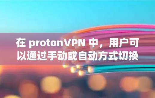 在 protonVPN 中，用户可以通过手动或自动方式切换节点和选择节点。以下是一些常见问题及解决方案