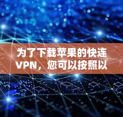 为了下载苹果的快连VPN，您可以按照以下步骤操作