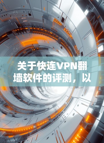 关于快连VPN翻墙软件的评测，以下是详细的分析和总结