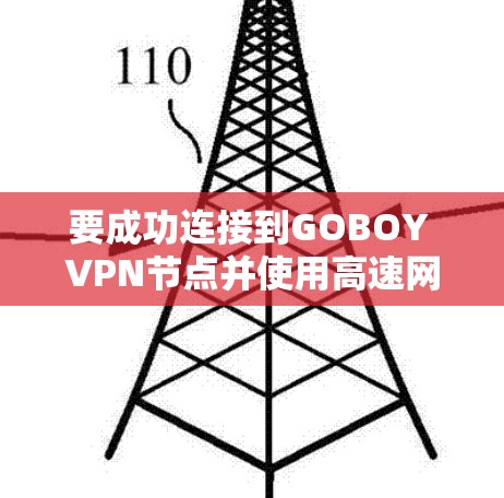 要成功连接到GOBOY VPN节点并使用高速网络，您可以按照以下步骤操作