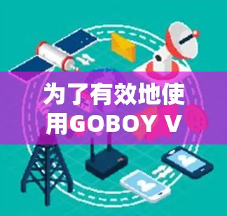 为了有效地使用GOBOY VPN科学上网，您可以按照以下步骤进行操作