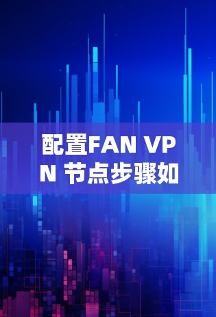 配置FAN VPN 节点步骤如下