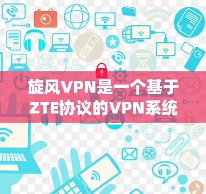 旋风VPN是一个基于ZTE协议的VPN系统，旨在提供安全、高效和可靠的网络连接。以下是对旋风VPN节点速度测试的详细指南