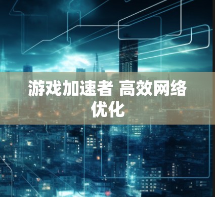 游戏加速者 高效网络优化