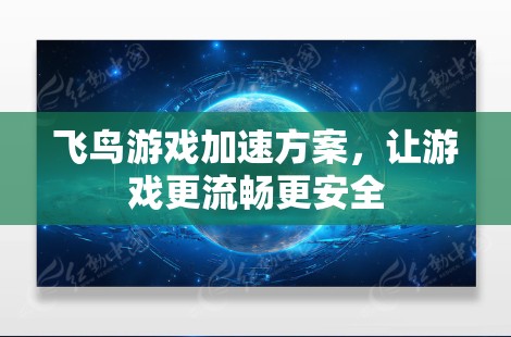 飞鸟游戏加速方案，让游戏更流畅更安全