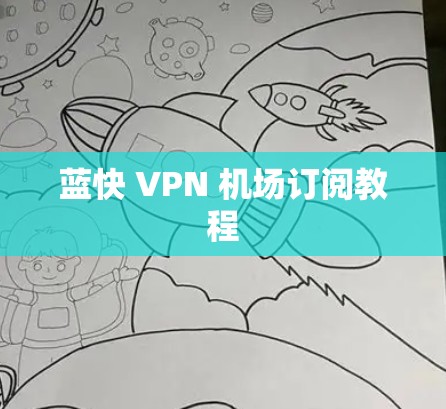 蓝快 VPN 机场订阅教程