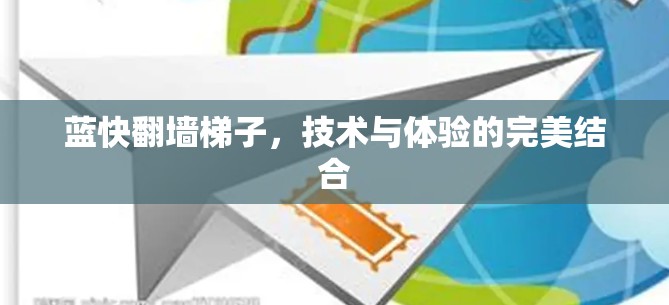 蓝快翻墙梯子，技术与体验的完美结合