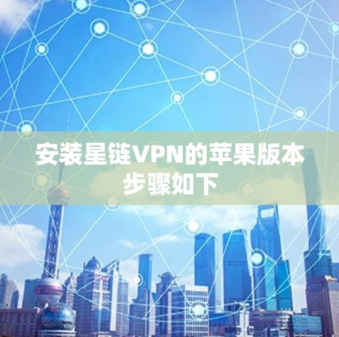 安装星链VPN的苹果版本步骤如下