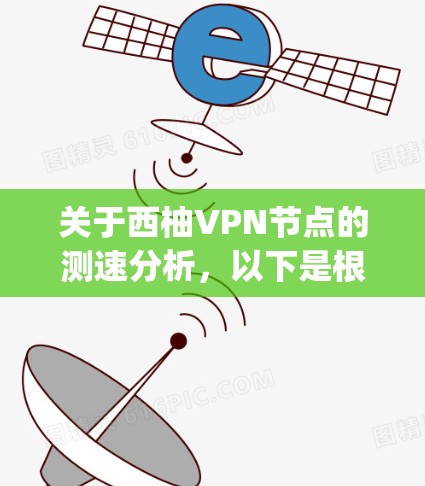 关于西柚VPN节点的测速分析，以下是根据_meepamine.com 提供的信息总结