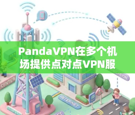 PandaVPN在多个机场提供点对点VPN服务，以下是它们的推荐