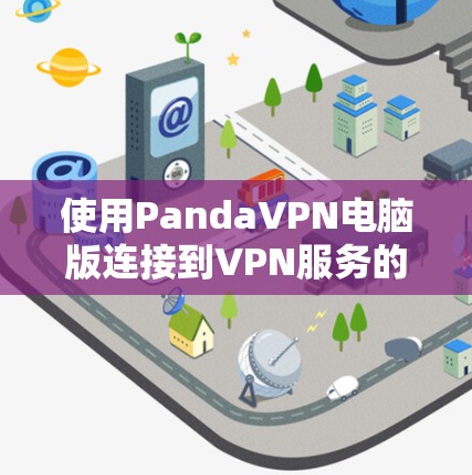 使用PandaVPN电脑版连接到VPN服务的详细步骤如下
