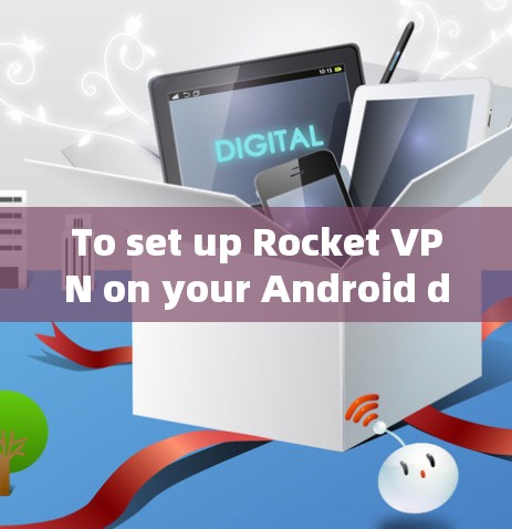 To set up Rocket VPN on your Android device,follow these organized steps: