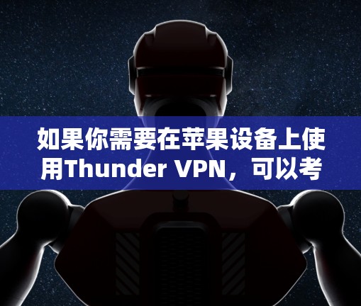 如果你需要在苹果设备上使用Thunder VPN，可以考虑以下方法