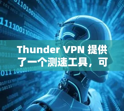 Thunder VPN 提供了一个测速工具，可以用于测试其节点的传输速率。以下是关于Thunder VPN 测试环境和测试服务器的建议