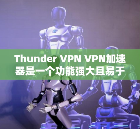 Thunder VPN VPN加速器是一个功能强大且易于使用的VPN服务，主要提供高速连接、超低延迟、多设备支持、DoS防护以及多种协议选择。以下是 thunder VPN 的主要优势和使用建议