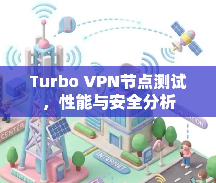 Turbo VPN节点测试，性能与安全分析