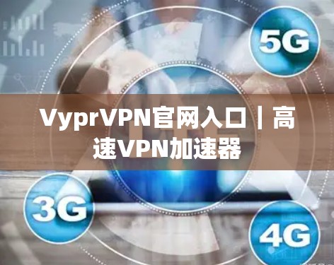 VyprVPN官网入口｜高速VPN加速器