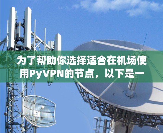 为了帮助你选择适合在机场使用PyVPN的节点，以下是一些关键信息和建议