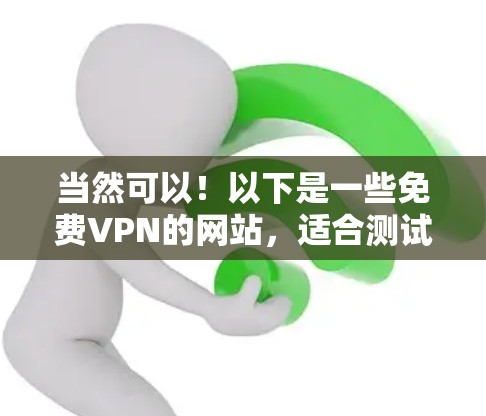 当然可以！以下是一些免费VPN的网站，适合测试VPN功能