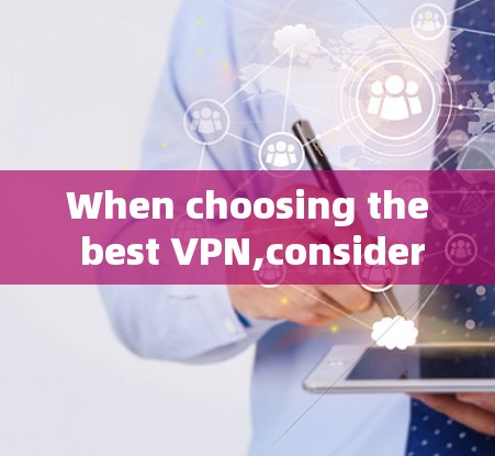 When choosing the best VPN,consider the following factors:
