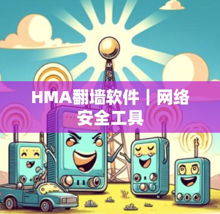 HMA翻墙软件｜网络安全工具