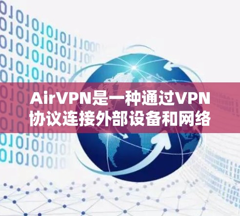 AirVPN是一种通过VPN协议连接外部设备和网络的软件服务，专为在物理上连接到互联网或通过物理VPN服务实现。以下是对AirVPN的详细分析和使用指南