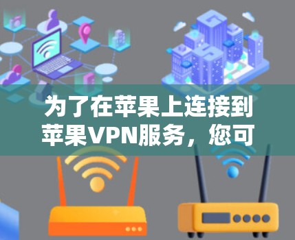 为了在苹果上连接到苹果VPN服务，您可以按照以下步骤操作