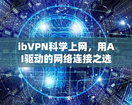 ibVPN科学上网，用AI驱动的网络连接之选