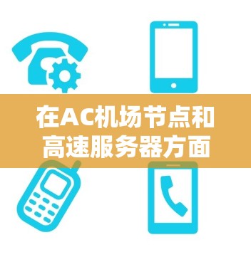 在AC机场节点和高速服务器方面，VPN的应用主要集中在以下几个方面