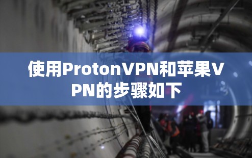 使用ProtonVPN和苹果VPN的步骤如下