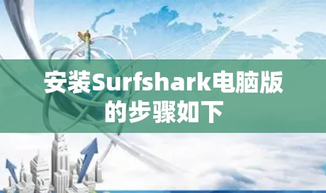 安装Surfshark电脑版的步骤如下