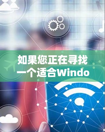 如果您正在寻找一个适合Windows系统的VPN加速软件，以下是一些推荐，涵盖了多种需求和功能