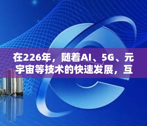 在226年，随着AI、5G、元宇宙等技术的快速发展，互联网连接变得更加稳定和便捷。为了满足用户对稳定连接体验的需求，我们可以推荐一个结合了这些技术特点的科学上网VPN工具