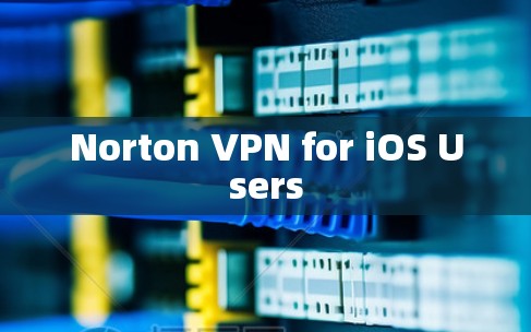 Norton VPN for iOS Users