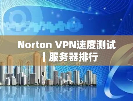 Norton VPN速度测试｜服务器排行