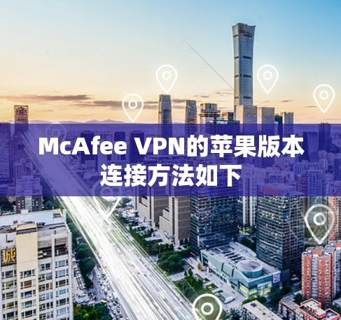 McAfee VPN的苹果版本连接方法如下