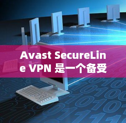 Avast SecureLine VPN 是一个备受好评的VPN服务，提供了安全、可靠和强大的VPN功能。以下是关于 Avast SecureLine VPN 的详细信息
