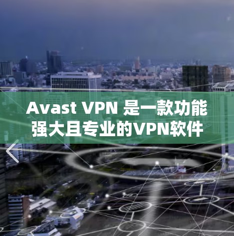 Avast VPN 是一款功能强大且专业的VPN软件，旨在提供安全、加密的网络连接体验。为了测试其性能，以下是关于 Avast VPN 的速度测试报告