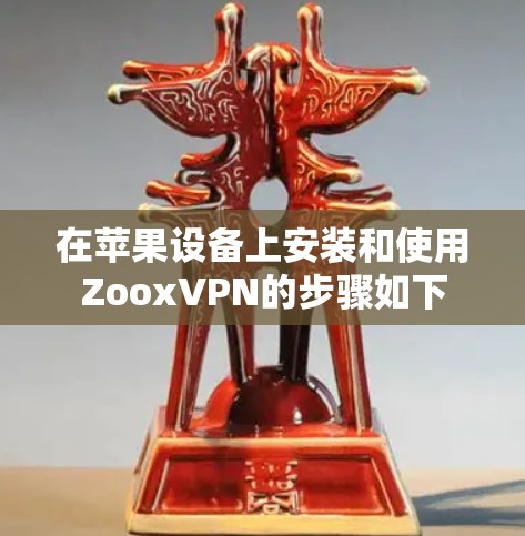 在苹果设备上安装和使用ZooxVPN的步骤如下