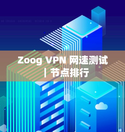 Zoog VPN 网速测试｜节点排行