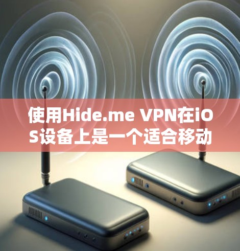 使用Hide.me VPN在iOS设备上是一个适合移动用户的好选择，它提供了 secure and reliable VPN服务。以下是详细的步骤指南，帮助您顺利安装和使用Hide.me VPN