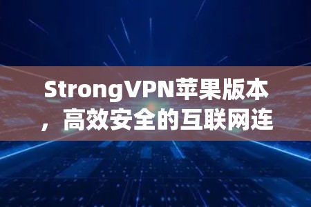 StrongVPN苹果版本，高效安全的互联网连接