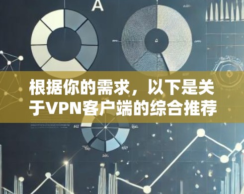 根据你的需求，以下是关于VPN客户端的综合推荐