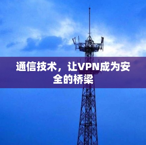 通信技术，让VPN成为安全的桥梁