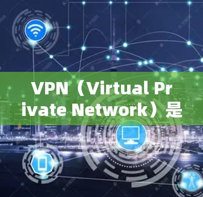 VPN（Virtual Private Network）是通过网络技术将内部通信转化为对外通信的一种方式，广泛应用于商务、学习、娱乐等领域。以下是几个受欢迎的VPN类型及其最新版本，供您参考